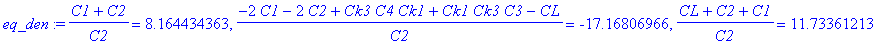 eq_den := (C1+C2)/C2 = 8.164434363, (-2*C1-2*C2+Ck3*C4*Ck1+Ck1*Ck3*C3-CL)/C2 = -17.16806966, (CL+C2+C1)/C2 = 11.73361213