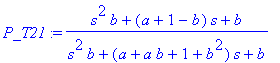 P_T21 := (s^2*b+(a+1-b)*s+b)/(s^2*b+(a+a*b+1+b^2)*s+b)
