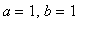 a = 1, b = 1