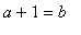a+1 = b