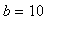 b = 10