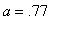 a = .77