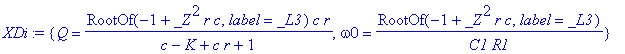 XDi := {Q = RootOf(-1+_Z^2*r*c,label = _L3)*c*r/(c-K+c*r+1), omega0 = RootOf(-1+_Z^2*r*c,label = _L3)/C1/R1}