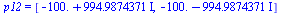 p12 = [`+`(`-`(100.), `*`(994.9874371, `*`(I))), `+`(`-`(100.), `-`(`*`(994.9874371, `*`(I))))]