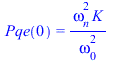 Pqe(0) = `/`(`*`(`^`(omega[n], 2), `*`(K)), `*`(`^`(omega[0], 2)))
