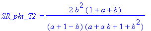 SR_phi_T2 := 2*b^2*(1+a+b)/(a+1-b)/(a+a*b+1+b^2)