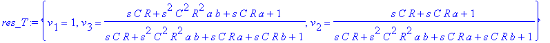 res_T := {v[1] = 1, v[3] = (s*C*R+s^2*C^2*R^2*a*b+s*C*R*a+1)/(s*C*R+s^2*C^2*R^2*a*b+s*C*R*a+s*C*R*b+1), v[2] = (s*C*R+s*C*R*a+1)/(s*C*R+s^2*C^2*R^2*a*b+s*C*R*a+s*C*R*b+1)}
