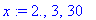 x := 2., 3, 30