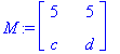 M := matrix([[5, 5], [c, d]])
