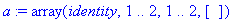 a := array(identity,1 .. 2,1 .. 2,[])