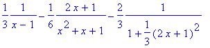 1/3*1/(x-1)-1/6*(2*x+1)/(x^2+x+1)-2/3*1/(1+1/3*(2*x...