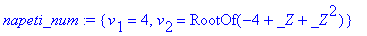 napeti_num := {v[1] = 4, v[2] = RootOf(-4+_Z+_Z^2)}