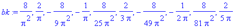 bk := 8/Pi^2, 2/Pi, -8/9/Pi^2, -1/Pi, 8/25/Pi^2, 2/3/Pi, -8/49/Pi^2, -1/(2*Pi), 8/81/Pi^2, 2/5/Pi