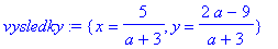 vysledky := {x = 5/(a+3), y = (2*a-9)/(a+3)}