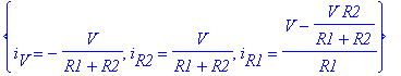 {i[V] = -1/(R1+R2)*V, i[R2] = 1/(R1+R2)*V, i[R1] = (V-1/(R1+R2)*V*R2)/R1}