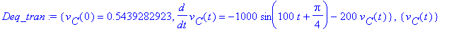 Deq_tran := {v[C](0) = .5439282923, diff(v[C](t),t) = -1000*sin(100*t+1/4*Pi)-200*v[C](t)}, {v[C](t)}