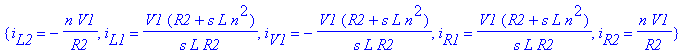 {i[L2] = -1/R2*n*V1, i[L1] = V1*(R2+s*L*n^2)/s/L/R2, i[V1] = -V1*(R2+s*L*n^2)/s/L/R2, i[R1] = V1*(R2+s*L*n^2)/s/L/R2, i[R2] = 1/R2*n*V1}