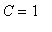 C = 1