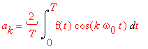 a[k] = ('2/T')*Int(f(t)*cos(k*omega[0]*t),t = 0 .. T)
