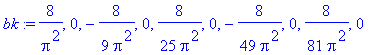 bk := 8/Pi^2, 0, -8/9/Pi^2, 0, 8/25/Pi^2, 0, -8/49/Pi^2, 0, 8/81/Pi^2, 0